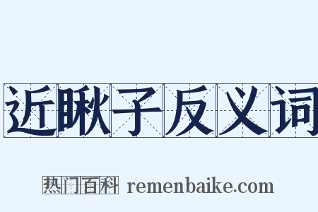 近瞅子反义词是什么意思的图片